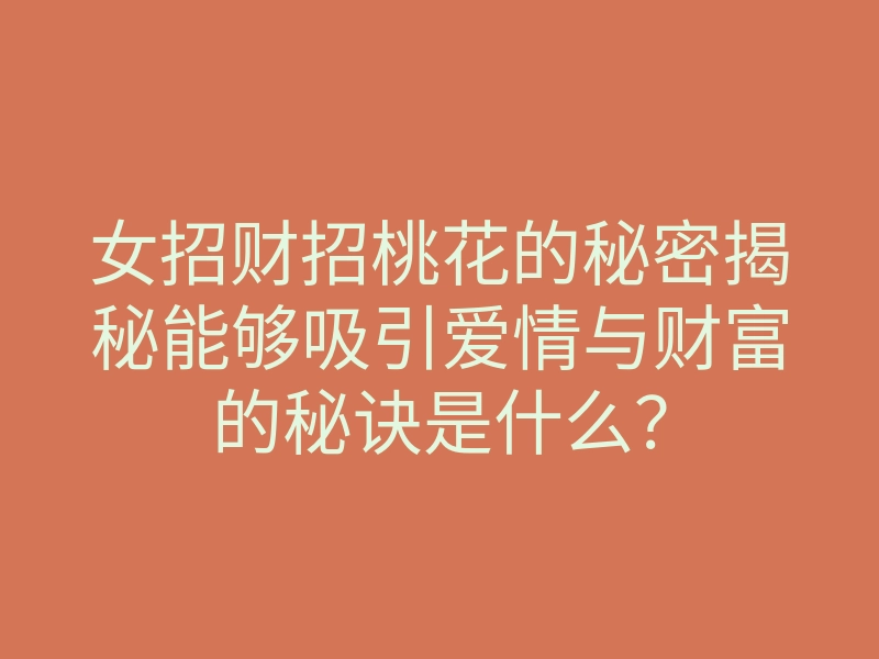 女招财招桃花的秘密揭秘能够吸引爱情与财富的秘诀是什么？