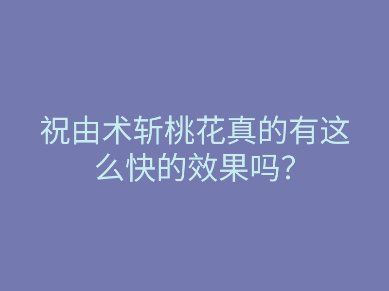祝由术斩桃花真的有这么快的效果吗?