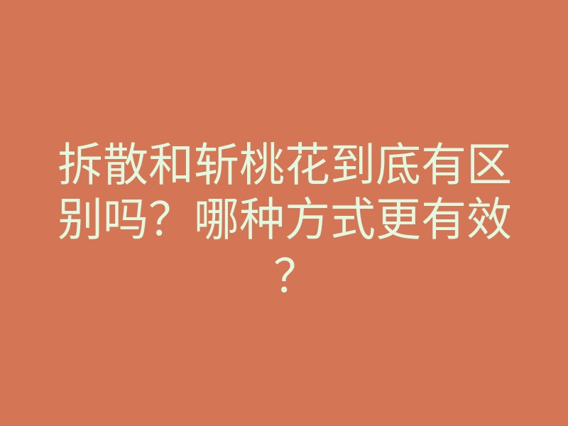 拆散和斩桃花到底有区别吗？哪种方式更有效？