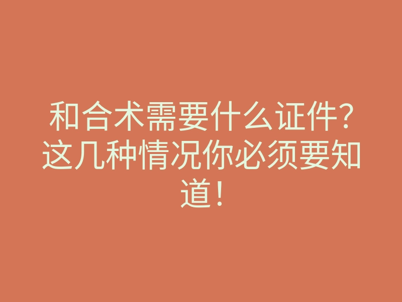 和合术需要什么证件？这几种情况你必须要知道！