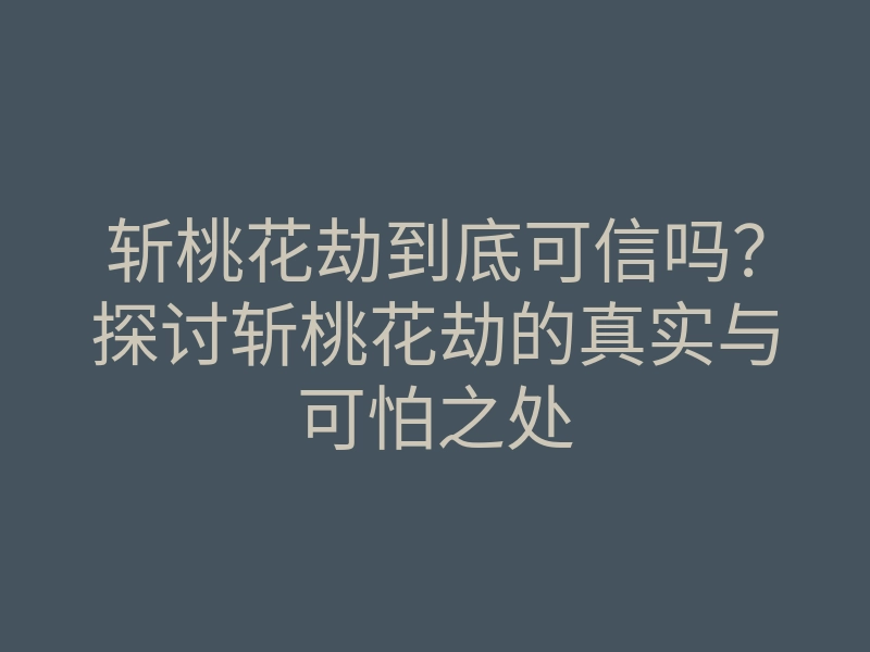 斩桃花劫到底可信吗?探讨斩桃花劫的真实与可怕之处