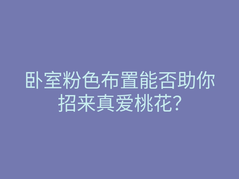 卧室粉色布置能否助你招来真爱桃花?