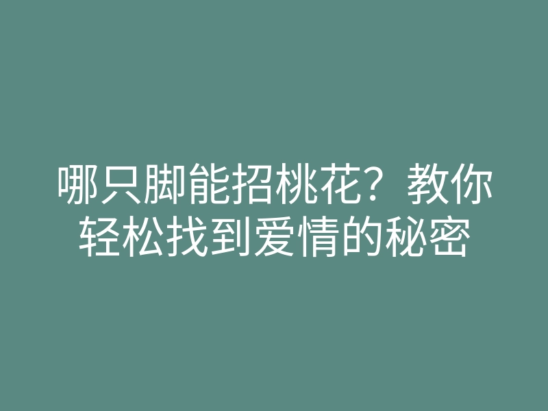 哪只脚能招桃花?教你轻松找到爱情的秘密