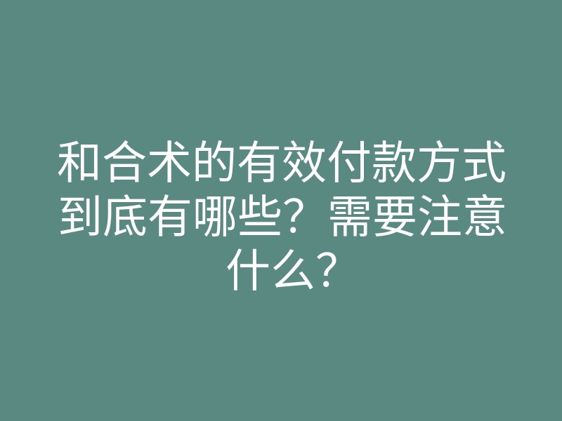 和合术的有效付款方式到底有哪些?需要注意什么?