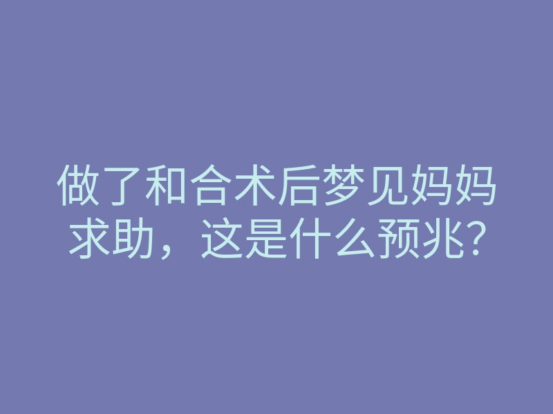 做了和合术后梦见妈妈求助，这是什么预兆？