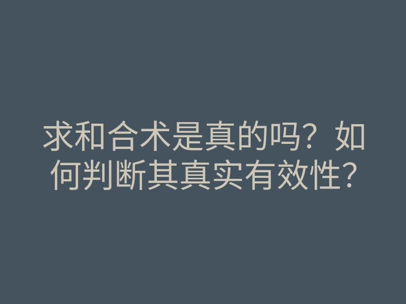 求和合术是真的吗?如何判断其真实有效性?