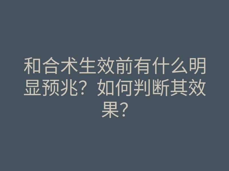 和合术生效前有什么明显预兆？如何判断其效果？