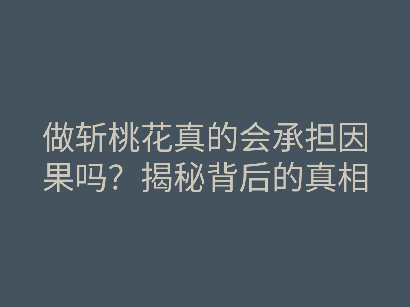 做斩桃花真的会承担因果吗?揭秘背后的真相