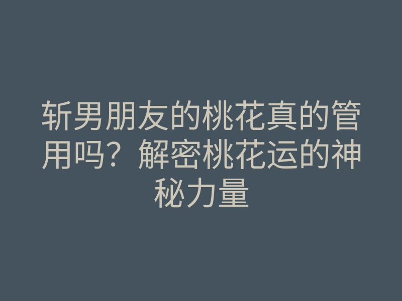 斩男朋友的桃花真的管用吗？解密桃花运的神秘力量