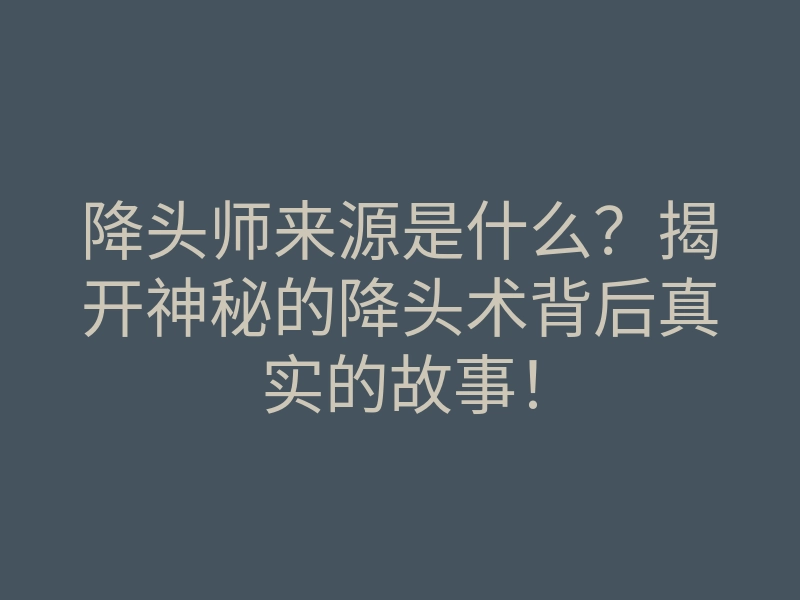 降头师来源是什么?揭开神秘的降头术背后真实的故事!