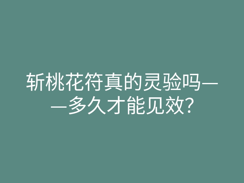 斩桃花符真的灵验吗——多久才能见效?