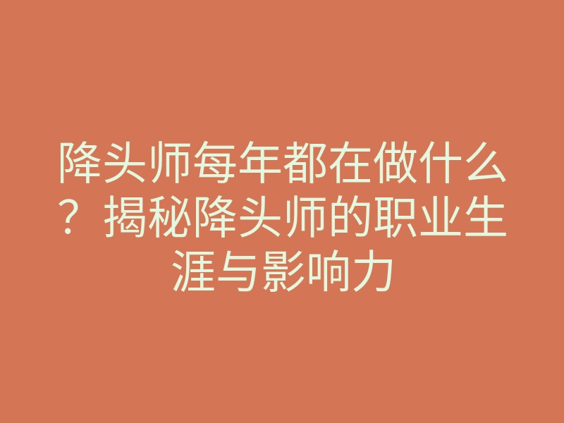 降头师每年都在做什么?揭秘降头师的职业生涯与影响力