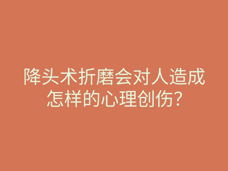 降头术折磨会对人造成怎样的心理创伤？