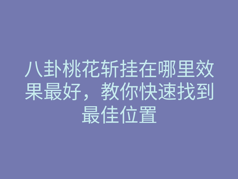 八卦桃花斩挂在哪里效果最好,教你快速找到最佳位置