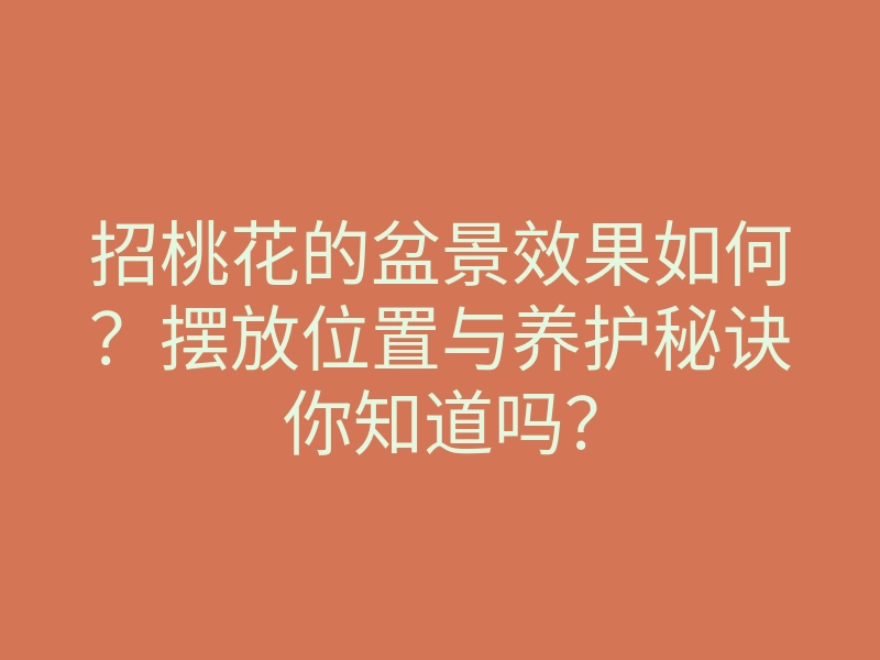 招桃花的盆景效果如何？摆放位置与养护秘诀你知道吗？