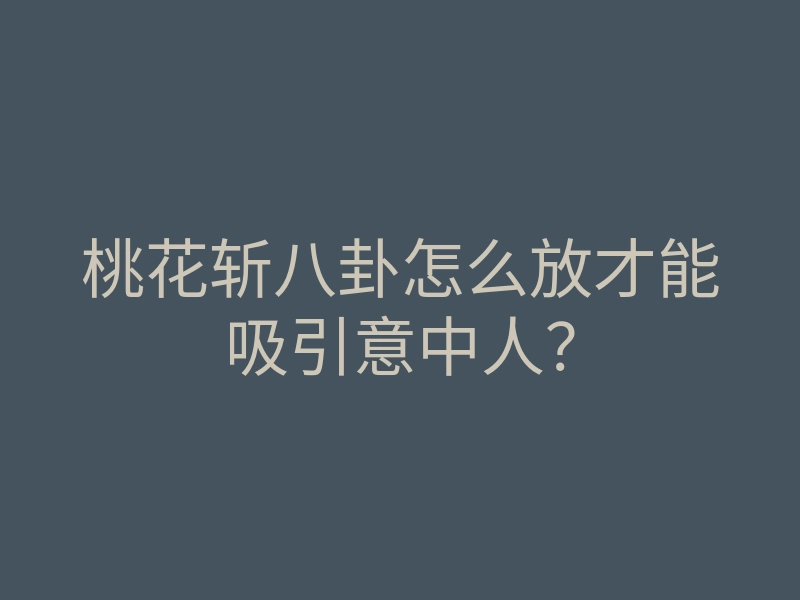 桃花斩八卦怎么放才能吸引意中人?