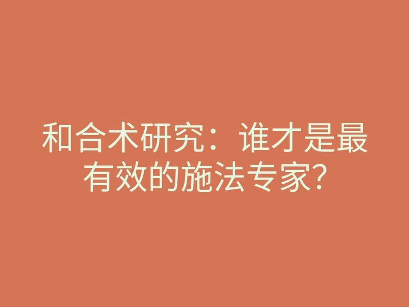 和合术研究:谁才是最有效的施法专家?