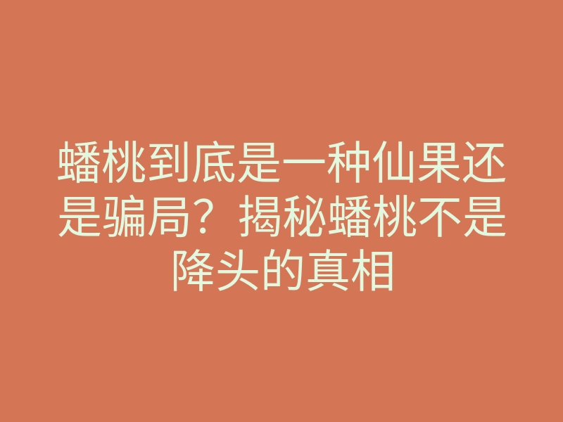 蟠桃到底是一种仙果还是骗局?揭秘蟠桃不是降头的真相