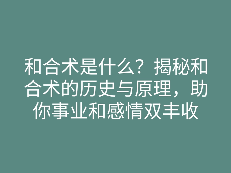 和合术是什么?揭秘和合术的历史与原理,助你事业和感情双丰收