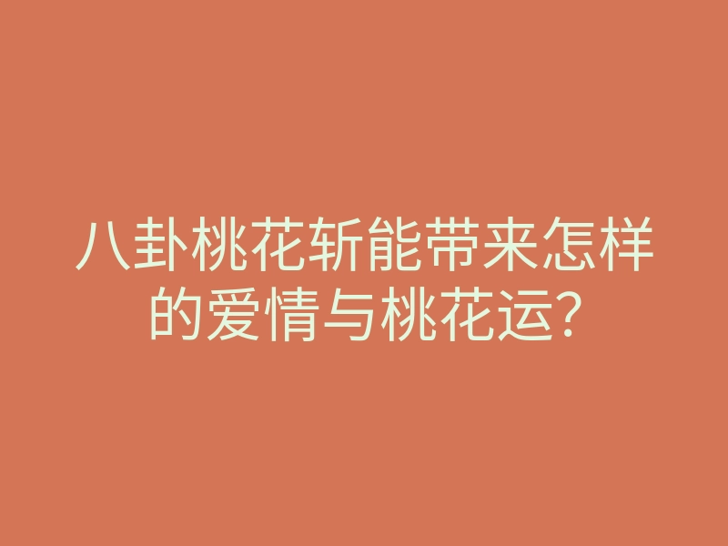 八卦桃花斩能带来怎样的爱情与桃花运?