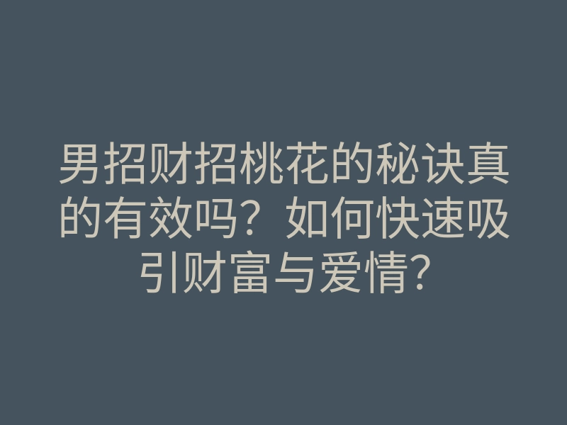 男招财招桃花的秘诀真的有效吗?如何快速吸引财富与爱情?