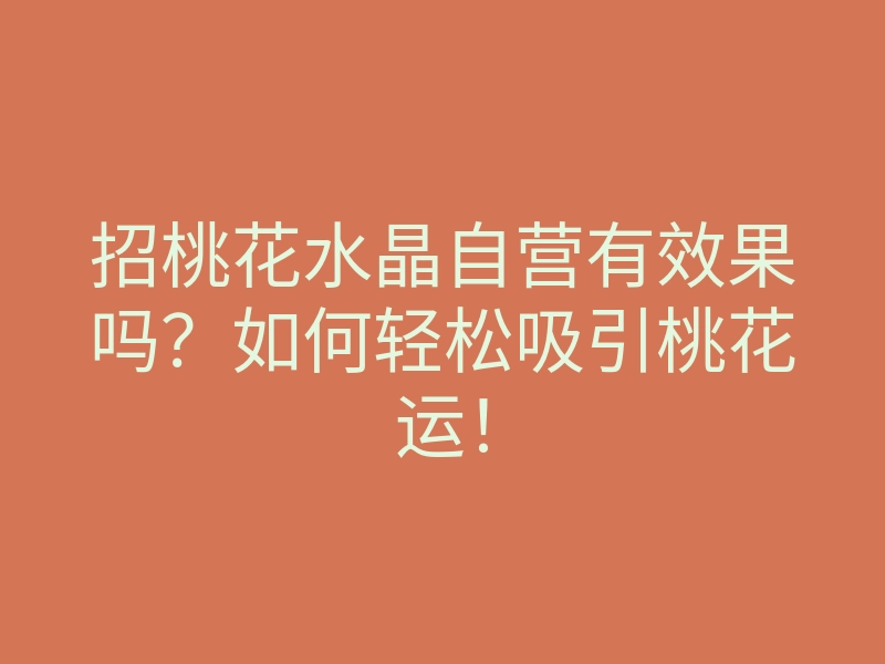 招桃花水晶自营有效果吗?如何轻松吸引桃花运!