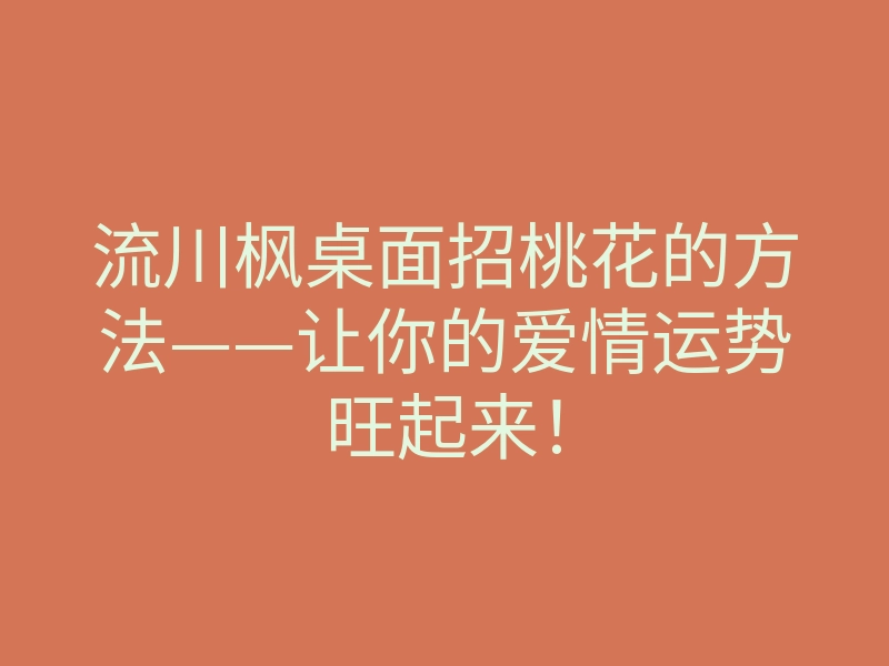 流川枫桌面招桃花的方法——让你的爱情运势旺起来!