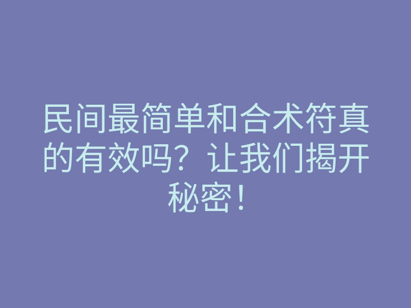 民间最简单和合术符真的有效吗?让我们揭开秘密!
