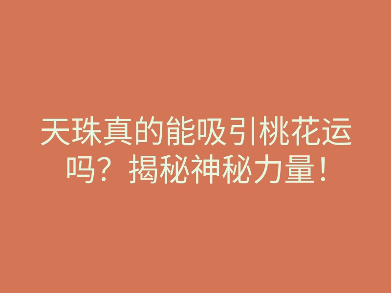 天珠真的能吸引桃花运吗？揭秘神秘力量！
