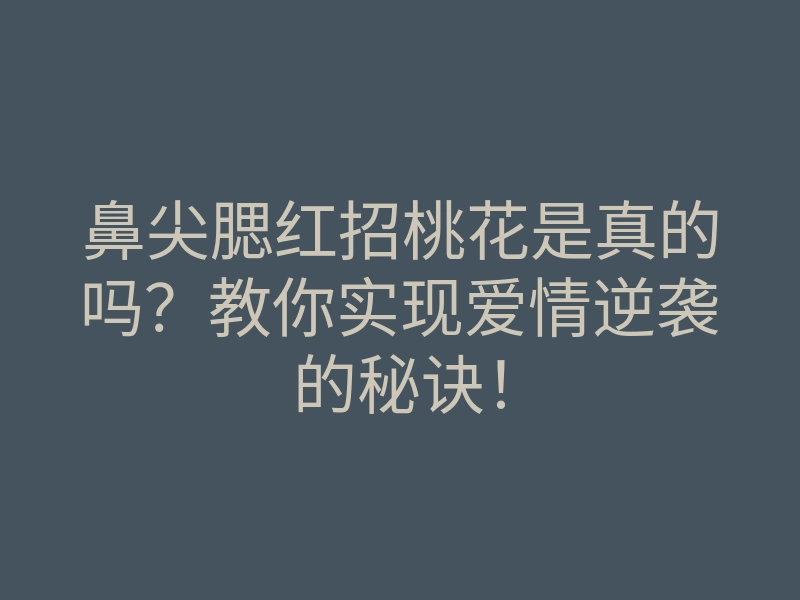 鼻尖腮红招桃花是真的吗？教你实现爱情逆袭的秘诀！