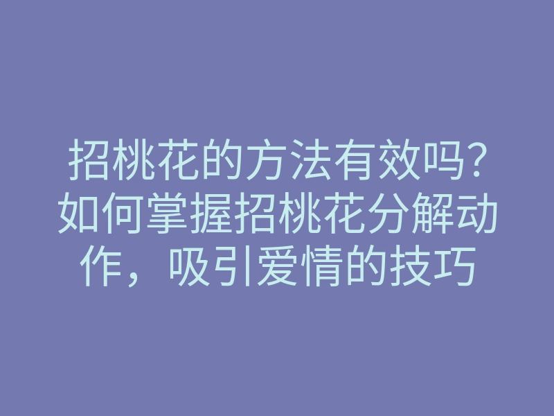 招桃花的方法有效吗？如何掌握招桃花分解动作，吸引爱情的技巧