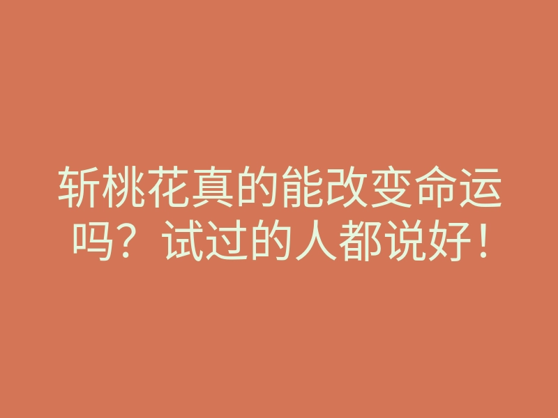 斩桃花真的能改变命运吗?试过的人都说好!