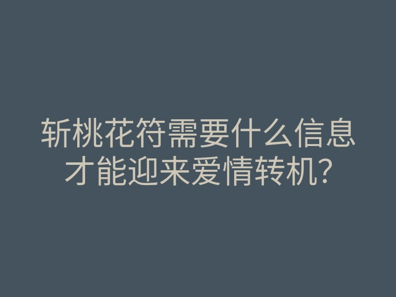 斩桃花符需要什么信息才能迎来爱情转机?