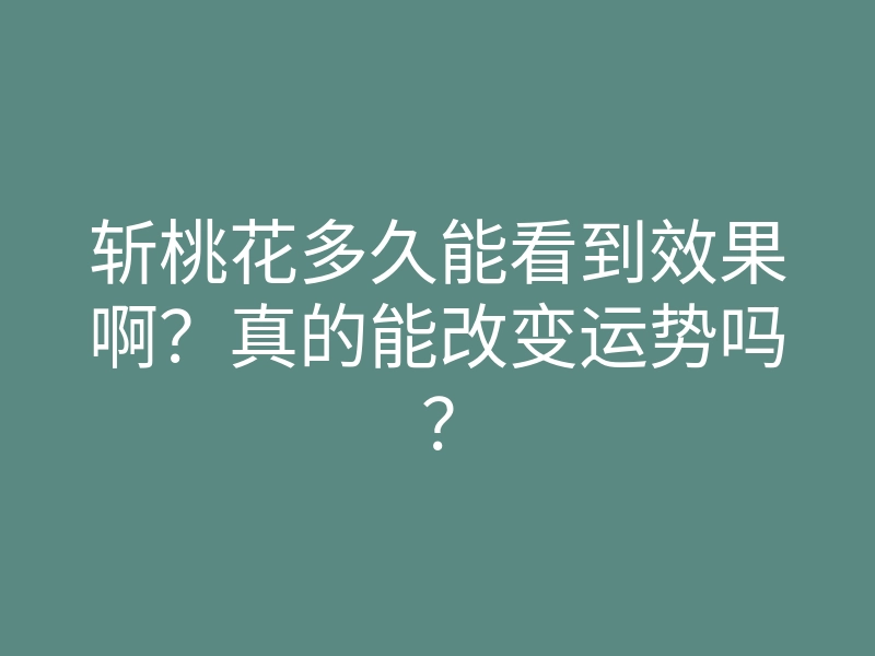 斩桃花多久能看到效果啊?真的能改变运势吗?