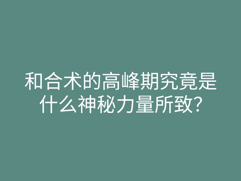 和合术的高峰期究竟是什么神秘力量所致？