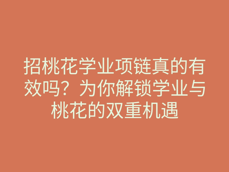 招桃花学业项链真的有效吗?为你解锁学业与桃花的双重机遇