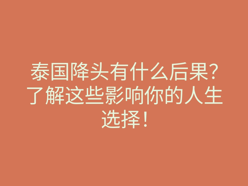 泰国降头有什么后果?了解这些影响你的人生选择!