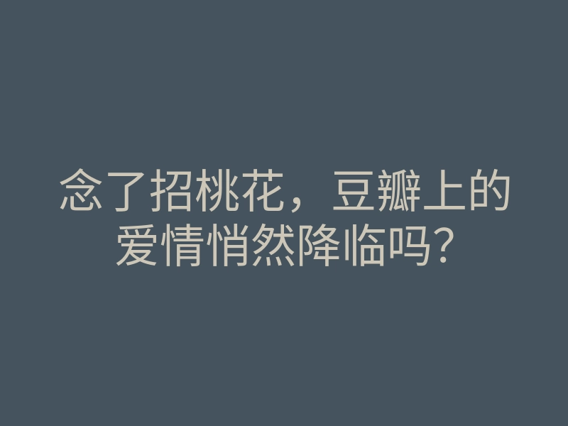 念了招桃花,豆瓣上的爱情悄然降临吗?