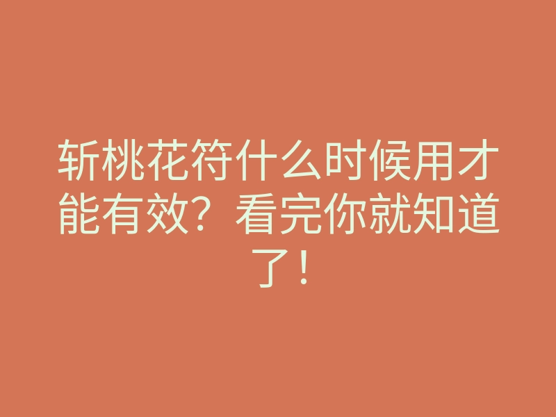 斩桃花符什么时候用才能有效?看完你就知道了!