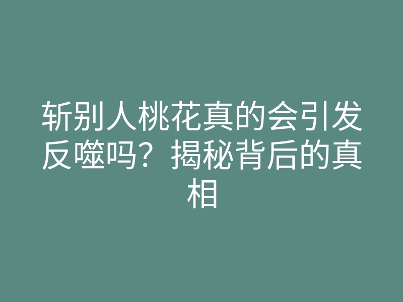 斩别人桃花真的会引发反噬吗?揭秘背后的真相