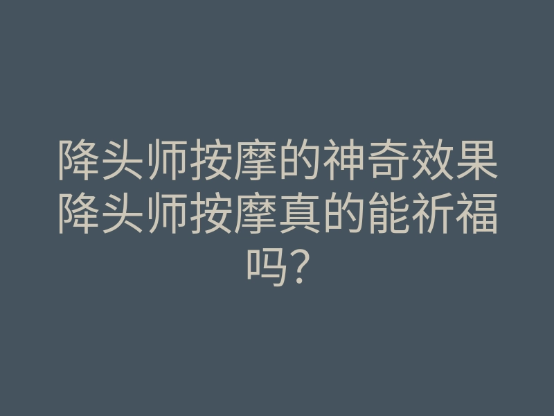 降头师按摩的神奇效果降头师按摩真的能祈福吗?
