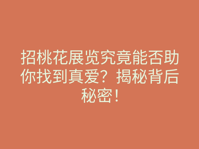 招桃花展览究竟能否助你找到真爱?揭秘背后秘密!