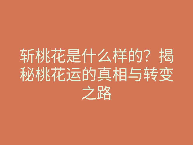 斩桃花是什么样的?揭秘桃花运的真相与转变之路