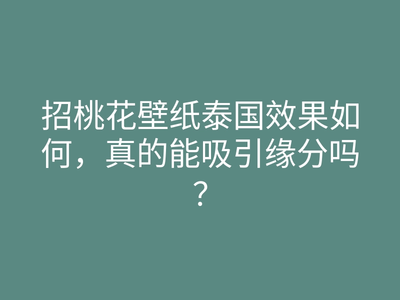招桃花壁纸泰国效果如何,真的能吸引缘分吗?