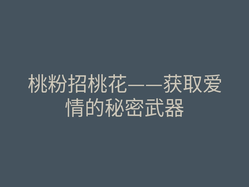 桃粉招桃花——获取爱情的秘密武器