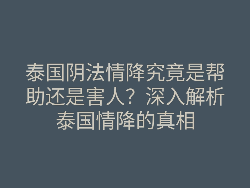 泰国阴法情降究竟是帮助还是害人?深入解析泰国情降的真相