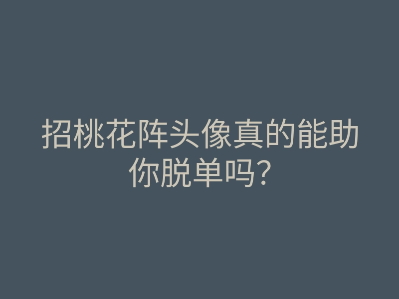 招桃花阵头像真的能助你脱单吗?