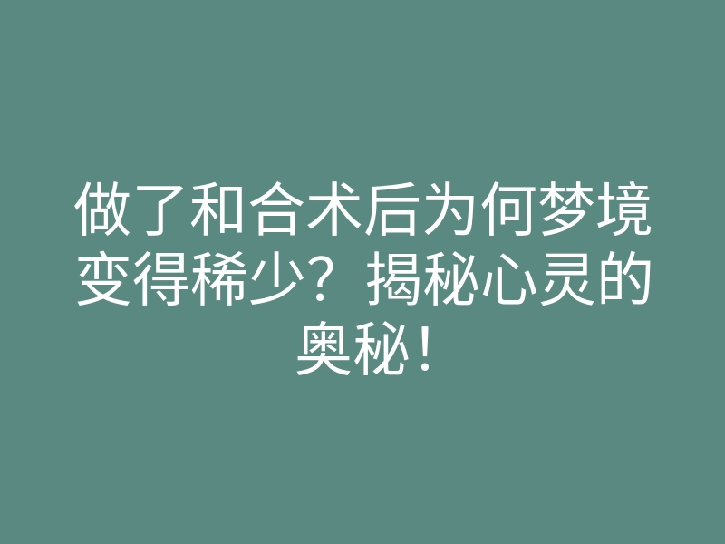 做了和合术后为何梦境变得稀少?揭秘心灵的奥秘!