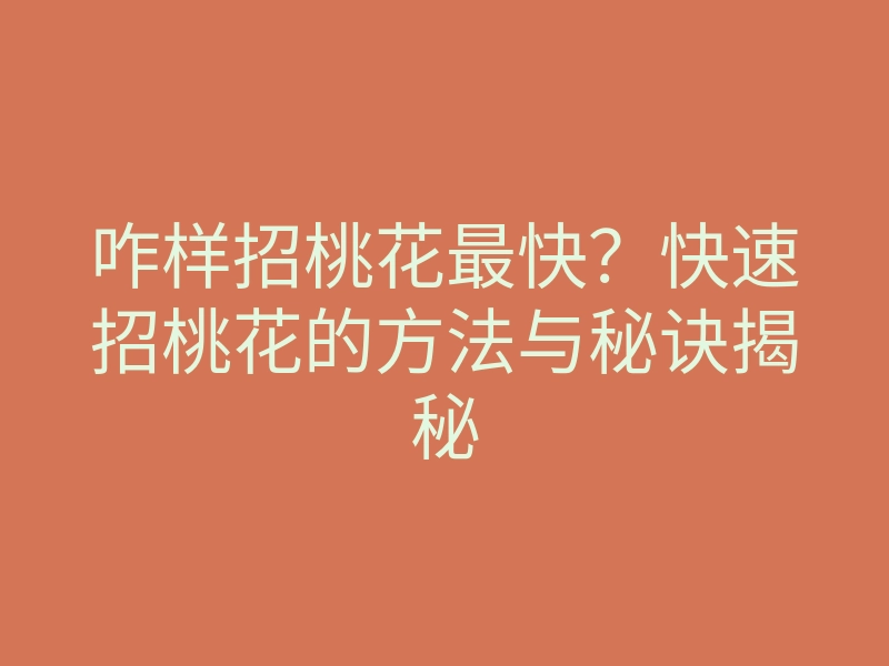 咋样招桃花最快?快速招桃花的方法与秘诀揭秘