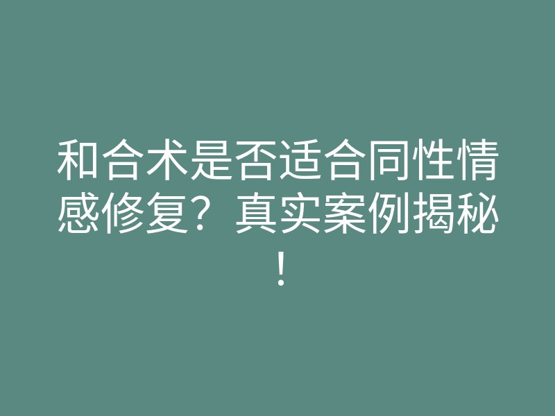 和合术是否适合同性情感修复?真实案例揭秘!